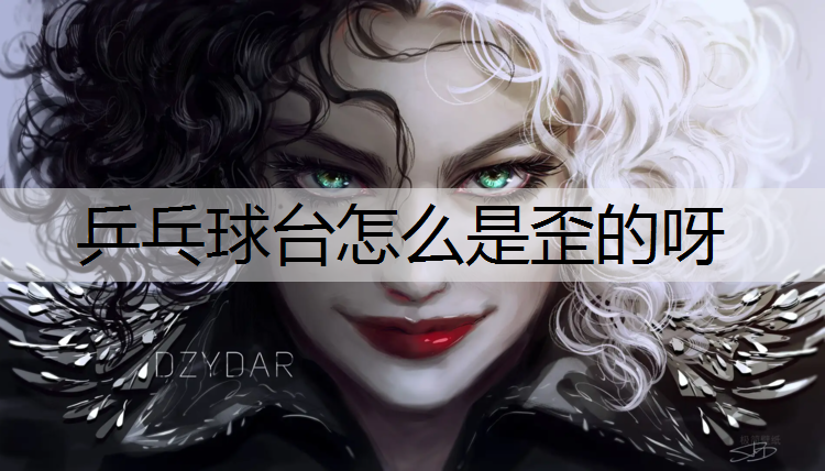 乒乓球台怎么是歪的呀