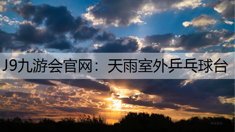 J9九游会官网：天雨室外乒乓球台