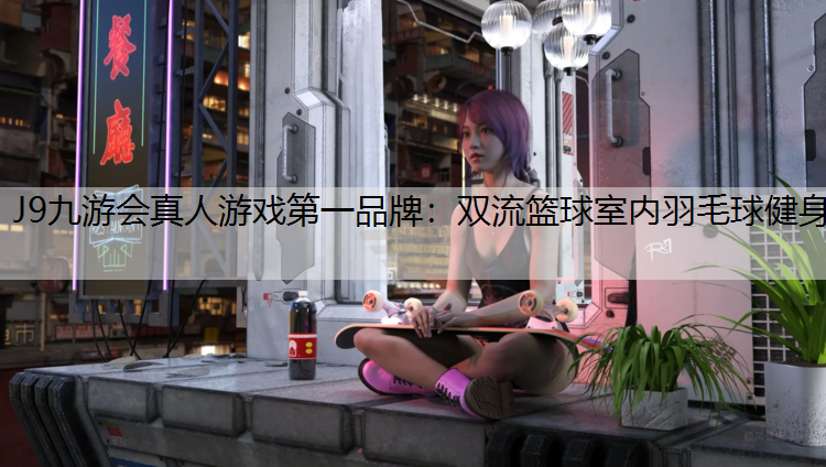 J9九游会真人游戏第一品牌：双流篮球室内羽毛球健身