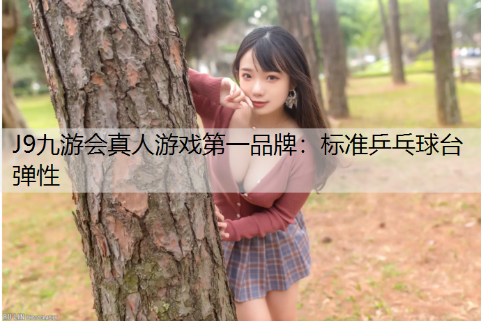 J9九游会真人游戏第一品牌：标准乒乓球台弹性