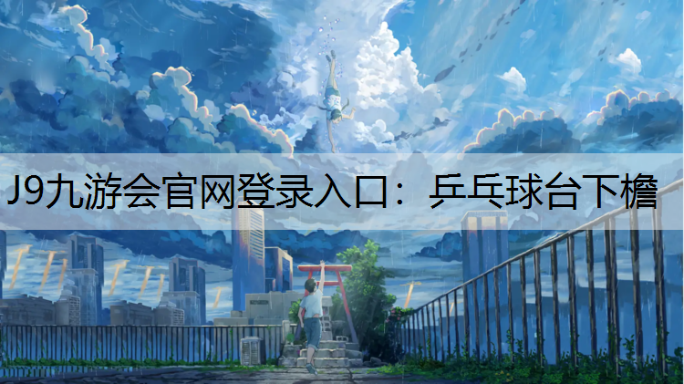 J9九游会官网登录入口：乒乓球台下檐