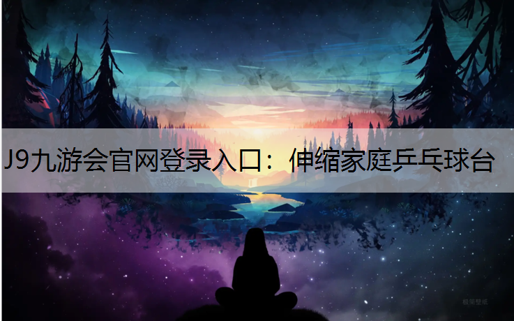 J9九游会官网登录入口：伸缩家庭乒乓球台