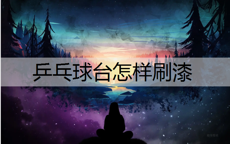 乒乓球台怎样刷漆 乒乓球台怎样刷漆