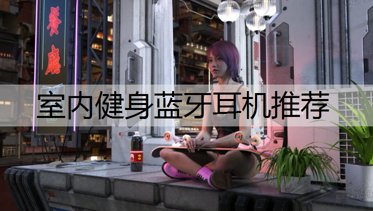 室内健身蓝牙耳机推荐