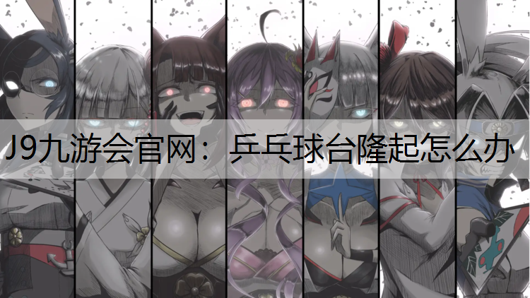 乒乓球台隆起怎么办 乒乓球台隆起怎么办