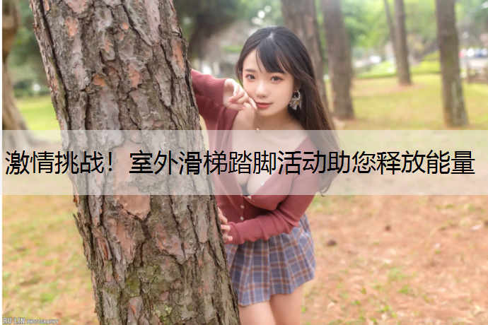 激情挑战！室外滑梯踏脚活动助您释放能量