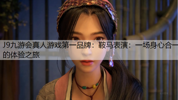 鞍马表演：一场身心合一的体验之旅